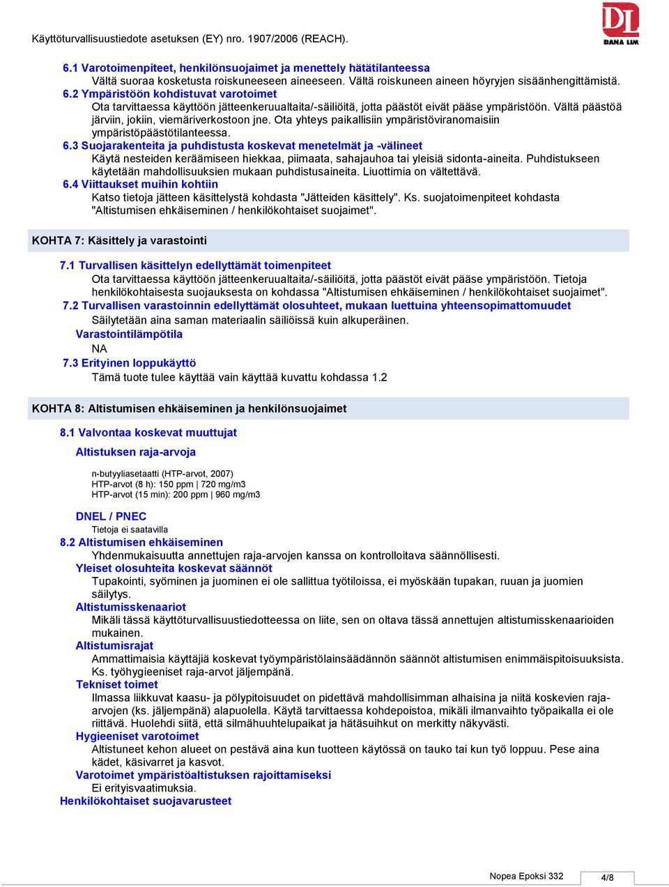 Ota yhteys paikallisiin ympäristöviranomaisiin ympäristöpäästötilanteessa. 6.