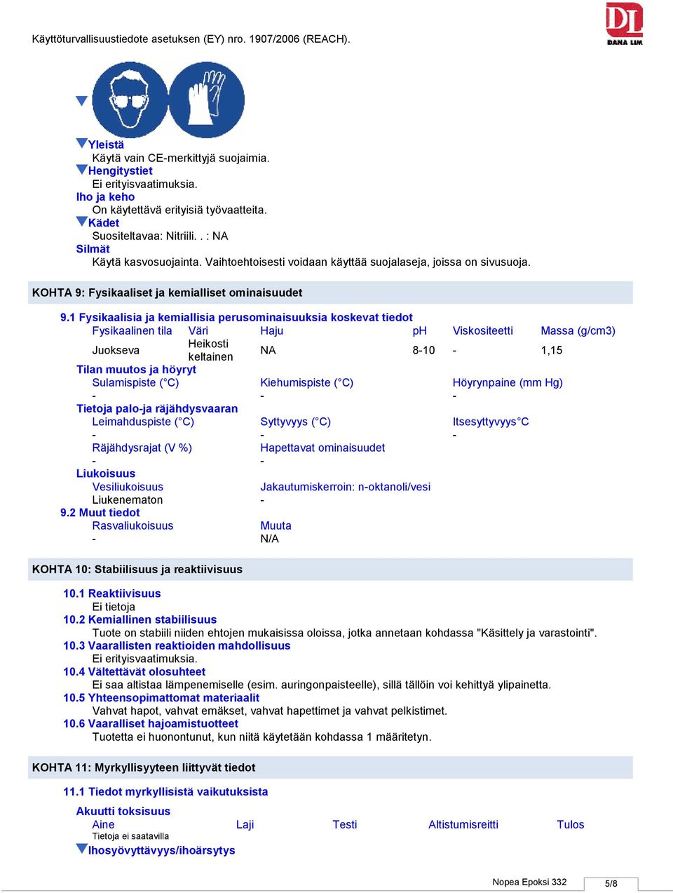 1 Fysikaalisia ja kemiallisia perusominaisuuksia koskevat tiedot Fysikaalinen tila Väri Haju ph Viskositeetti Massa (g/cm3) Juokseva Heikosti keltainen NA 810 1,15 Tilan muutos ja höyryt Sulamispiste