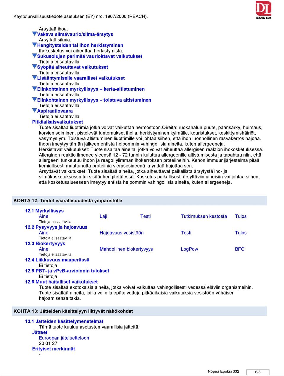 altistuminen Aspiraatiovaara Pitkäaikaisvaikutukset Tuote sisältää liuottimia jotka voivat vaikuttaa hermostoon.