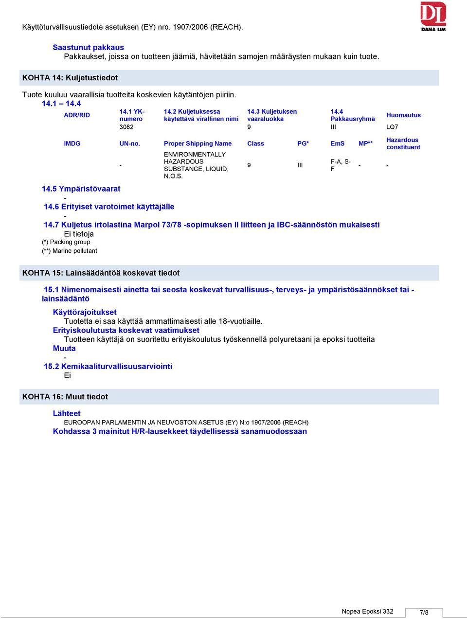 Proper Shipping Name Class PG* EmS MP** ENVIRONMENTALLY HAZARDOUS SUBSTANCE, LIQUID, N.O.S. 9 III FA, S F 14.5 Ympäristövaarat 14.6 Erityiset varotoimet käyttäjälle 14.