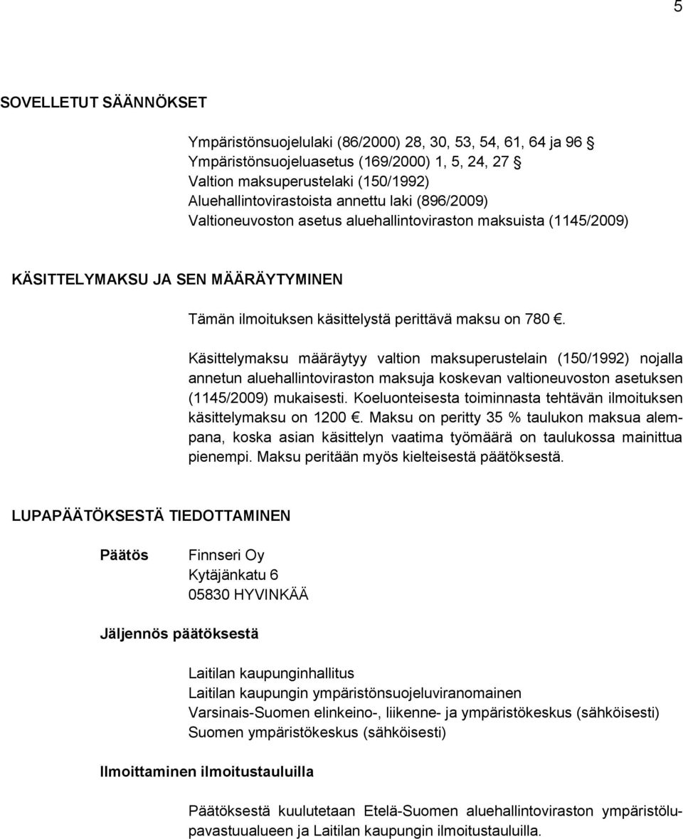 Käsittelymaksu määräytyy valtion maksuperustelain (150/1992) nojalla annetun aluehallintoviraston maksuja koskevan valtioneuvoston asetuksen (1145/2009) mukaisesti.