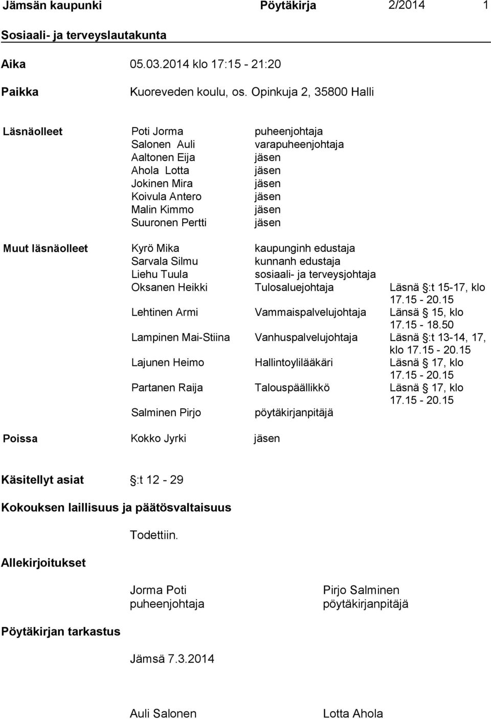Pertti jäsen Muut läsnäolleet Kyrö Mika kaupunginh edustaja Sarvala Silmu kunnanh edustaja Liehu Tuula sosiaali- ja terveysjohtaja Oksanen Heikki Tulosaluejohtaja Läsnä :t 15-17, klo 17.15-20.