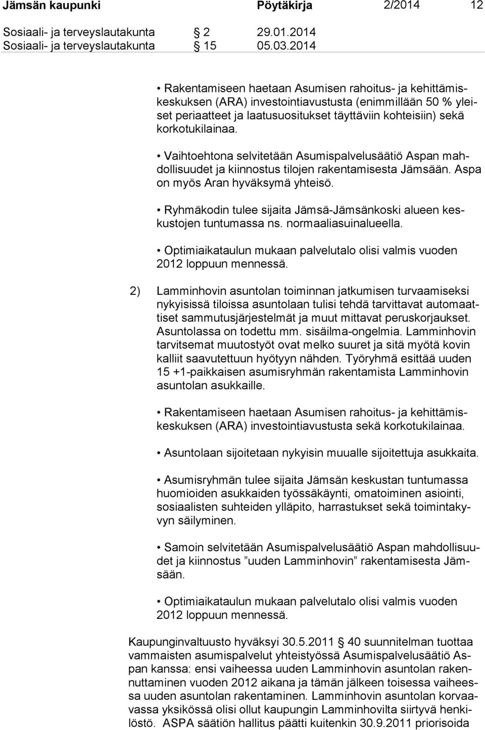 lai naa. Vaihtoehtona selvitetään Asumispalvelusäätiö Aspan mahdol li suu det ja kiinnostus tilojen rakentamisesta Jämsään. Aspa on myös Aran hyväksymä yhteisö.