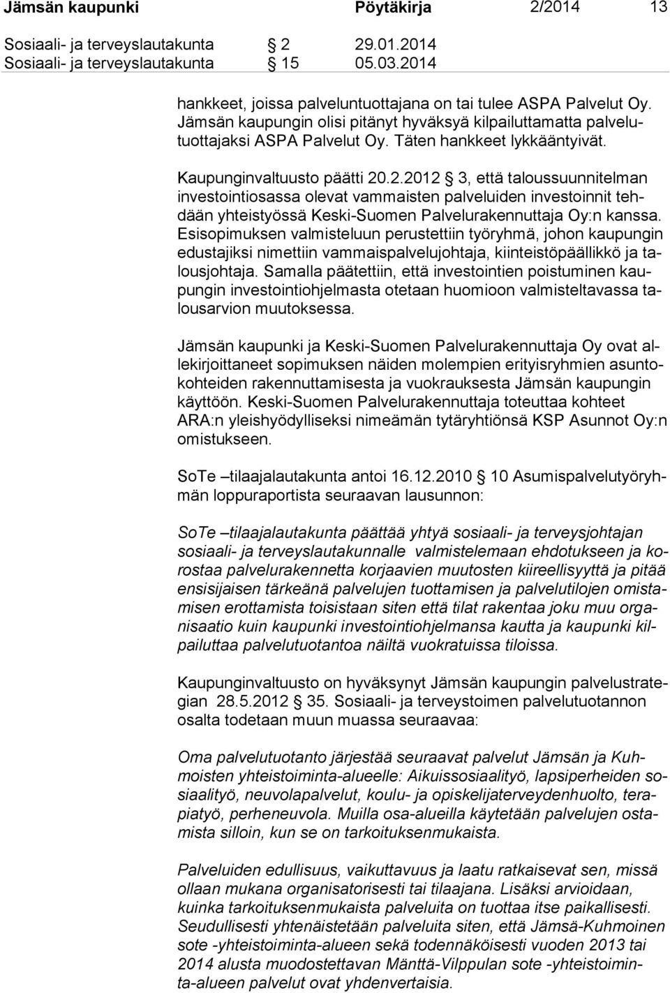 .2.2012 3, että taloussuunnitelman in ves toin ti osas sa olevat vammaisten palveluiden investoinnit tehdään yhteistyössä Keski-Suomen Palvelurakennuttaja Oy:n kanssa.