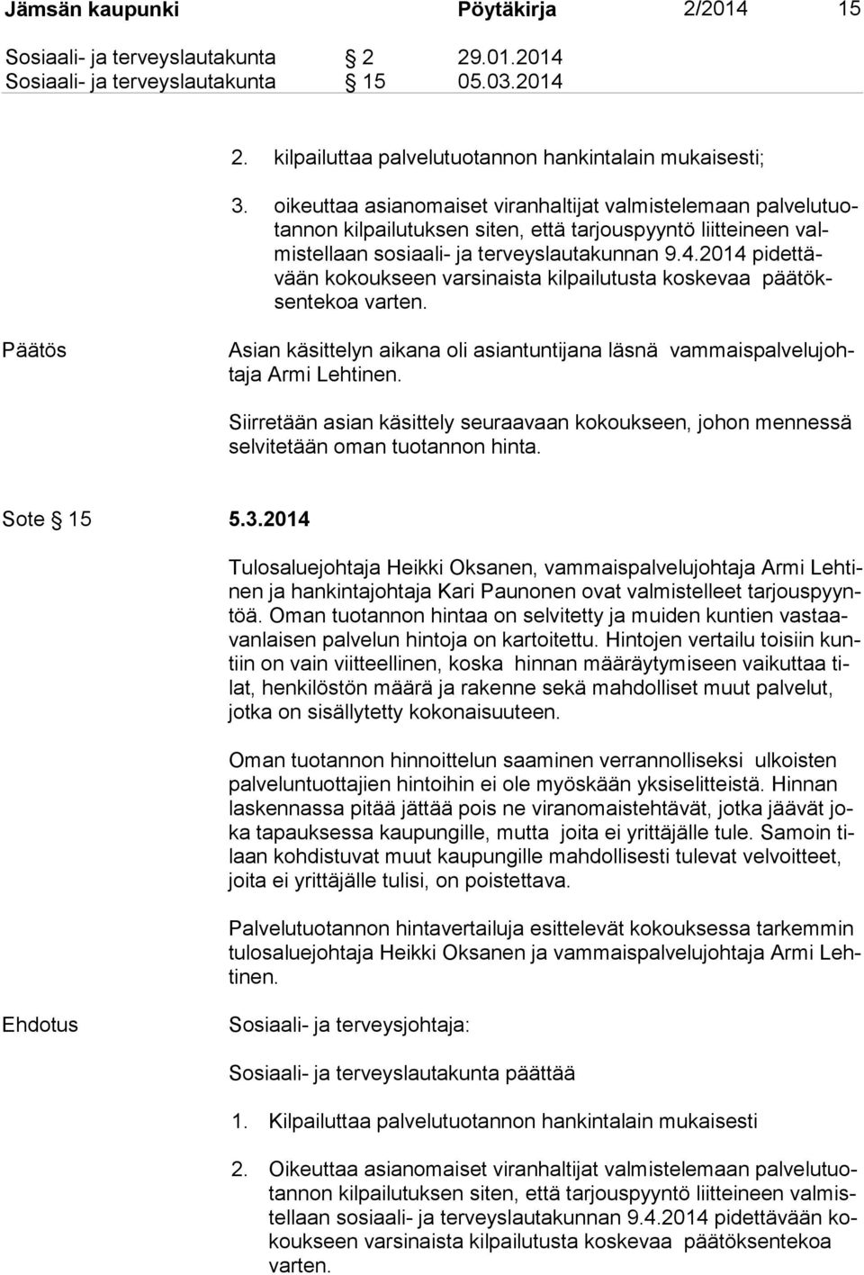 2014 pi det tävään kokoukseen varsinaista kilpailutusta koskevaa pää töksen te koa varten. Päätös Asian käsittelyn aikana oli asiantuntijana läsnä vam mais pal ve lu johta ja Armi Lehtinen.