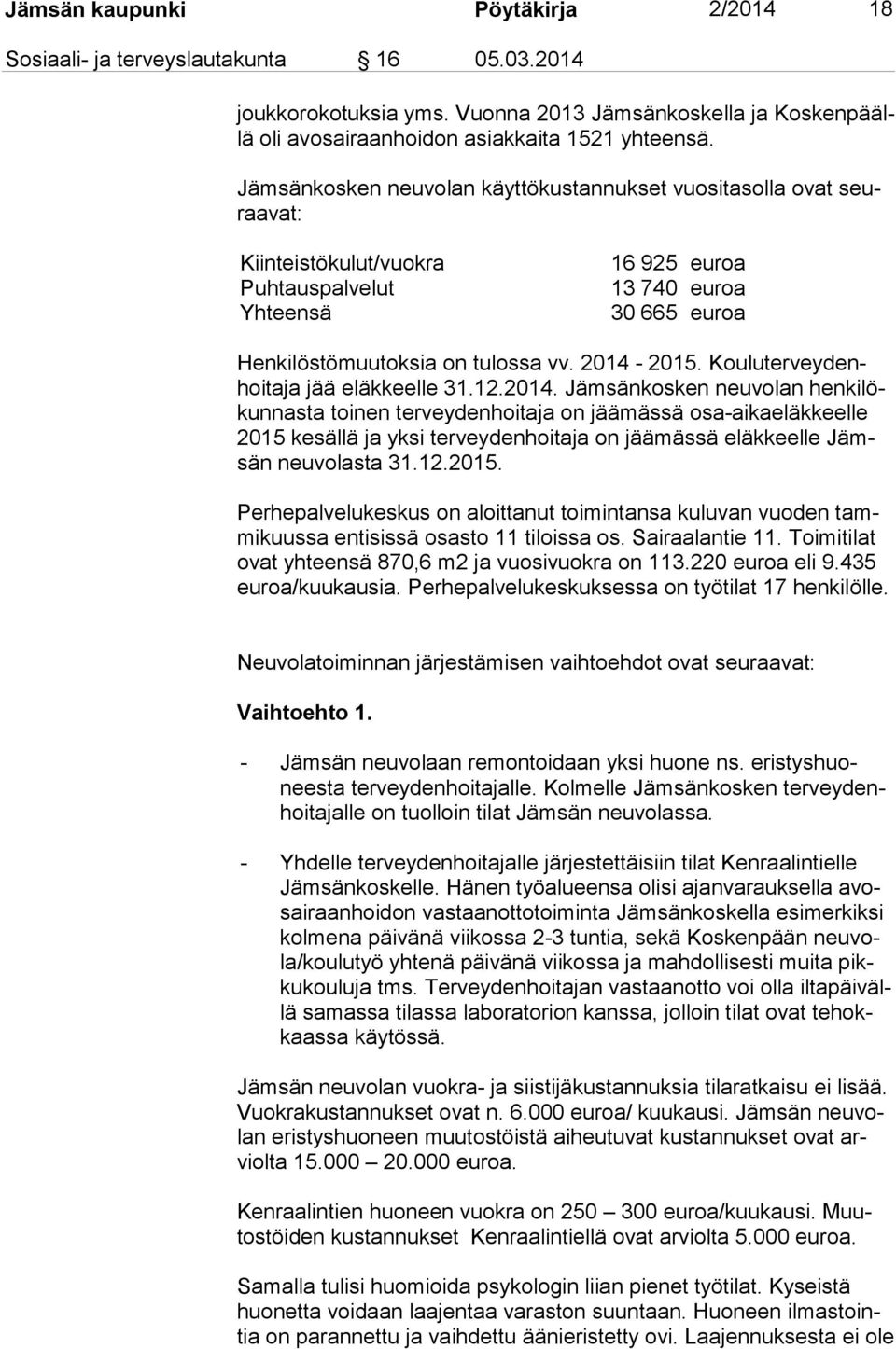 2014-2015. Kou lu ter vey denhoi ta ja jää eläkkeelle 31.12.2014. Jämsänkosken neuvolan hen ki lökun nas ta toinen terveydenhoitaja on jäämässä osa-aikaeläkkeelle 2015 kesällä ja yksi terveydenhoitaja on jäämässä eläkkeelle Jämsän neuvolasta 31.