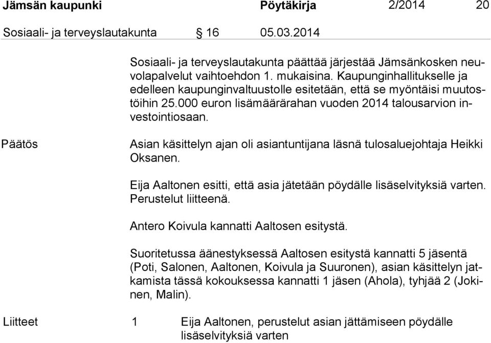 Päätös Asian käsittelyn ajan oli asiantuntijana läsnä tulosaluejohtaja Heikki Ok sa nen. Eija Aaltonen esitti, että asia jätetään pöydälle lisäselvityksiä varten. Pe rus te lut liitteenä.