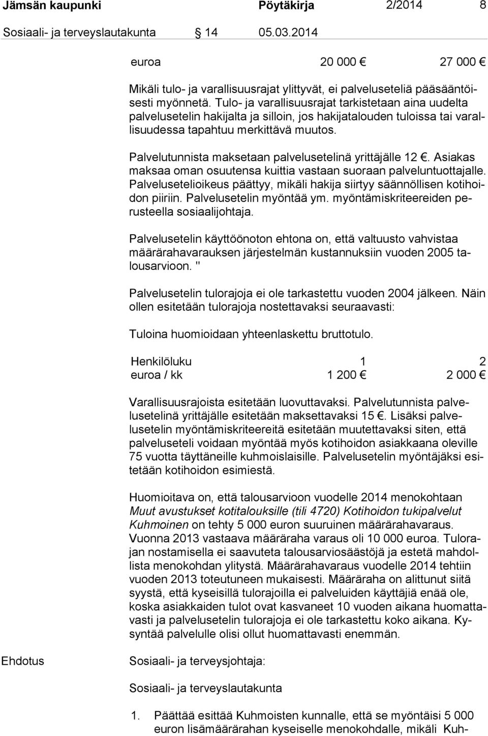 Palvelutunnista maksetaan palvelusetelinä yrittäjälle 12. Asiakas mak saa oman osuutensa kuittia vastaan suoraan palveluntuottajalle.