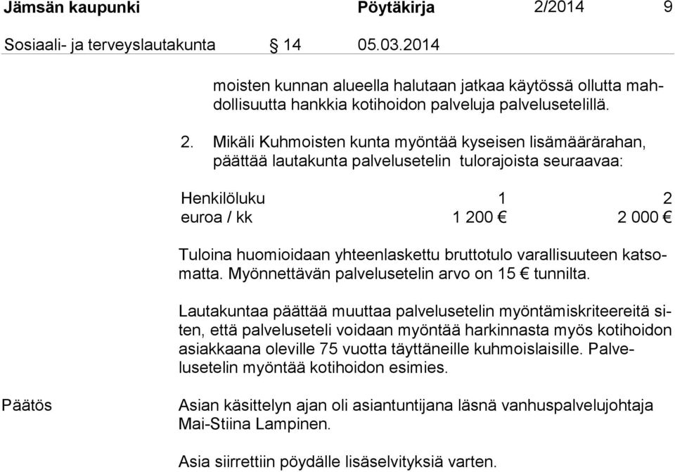 Mikäli Kuhmoisten kunta myöntää kyseisen lisämäärärahan, päät tää lautakunta palvelusetelin tulorajoista seuraavaa: Henkilöluku 1 2 euroa / kk 1 200 2 000 Tuloina huomioidaan yhteenlaskettu