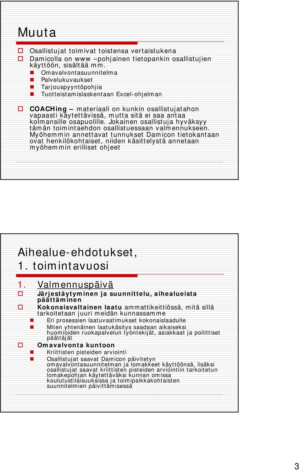 kolmansille osapuolille. Jokainen osallistuja hyväksyy tämän toimintaehdon osallistuessaan valmennukseen.