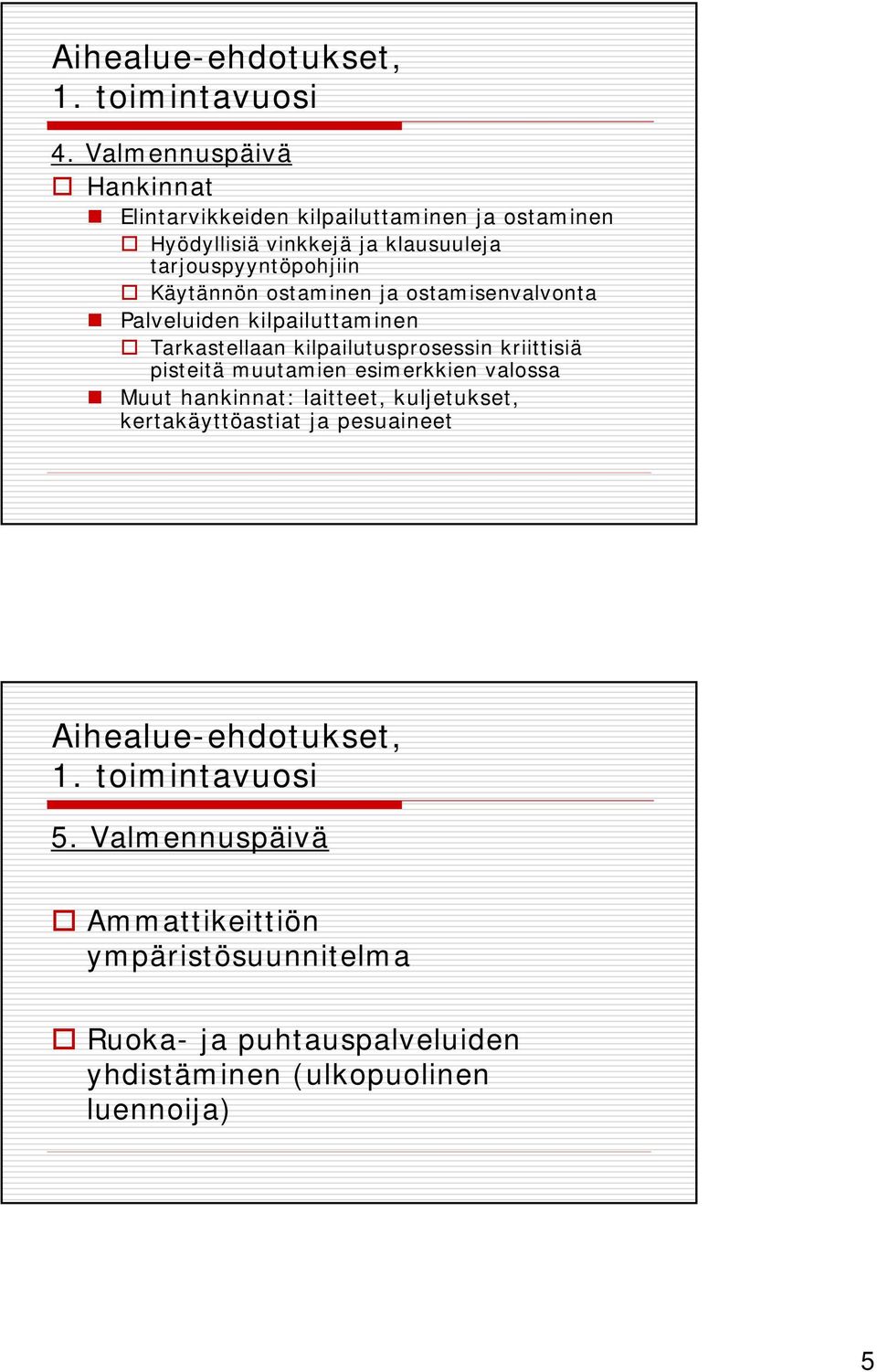 Käytännön ostaminen ja ostamisenvalvonta Palveluiden kilpailuttaminen Tarkastellaan kilpailutusprosessin kriittisiä pisteitä