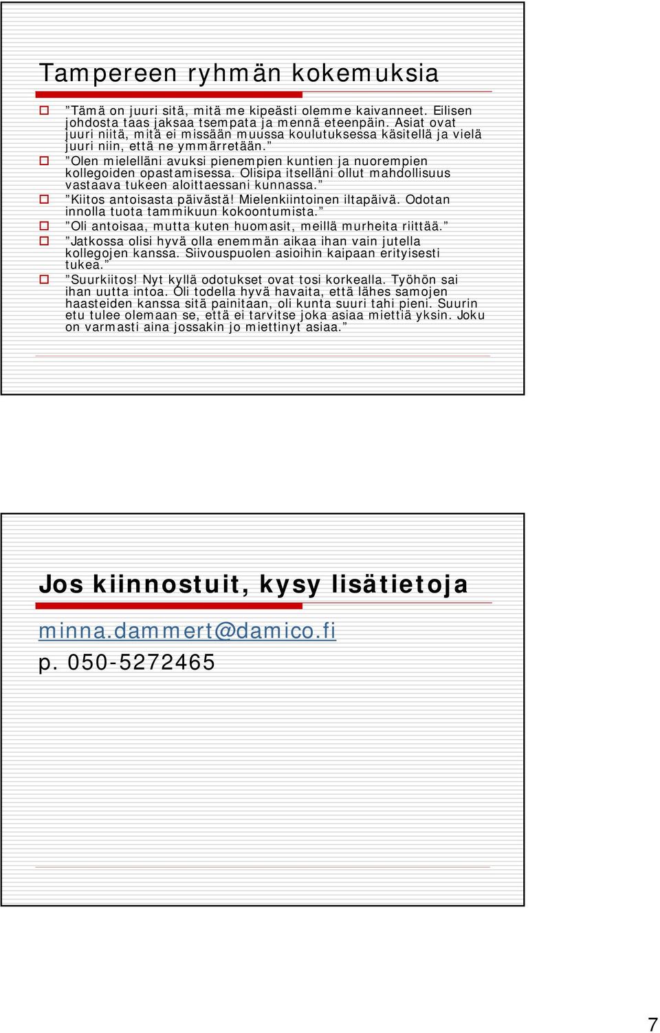 Olisipa itselläni ollut mahdollisuus vastaava tukeen aloittaessani kunnassa. Kiitos antoisasta päivästä! Mielenkiintoinen iltapäivä. Odotan innolla tuota tammikuun kokoontumista.