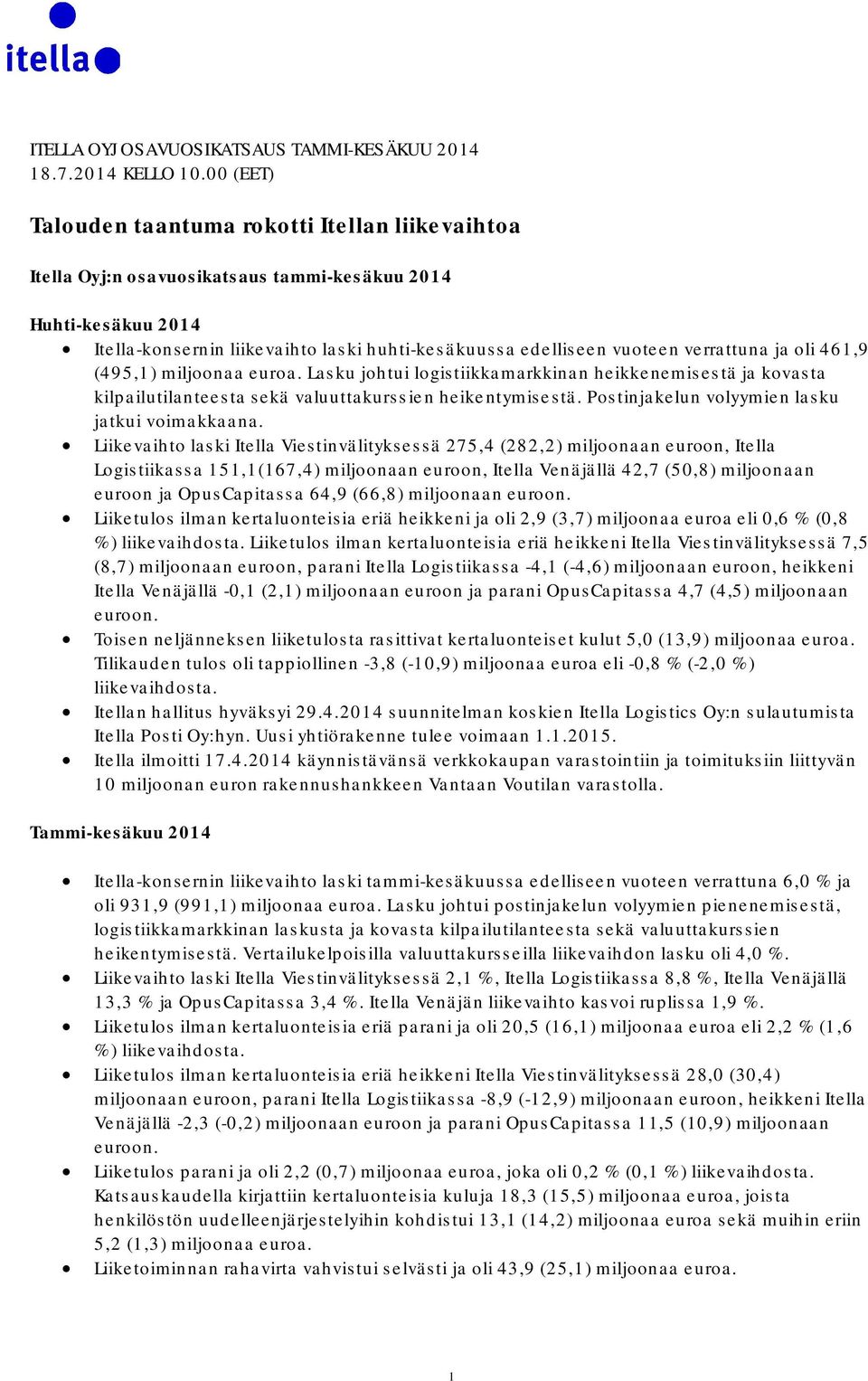 verrattuna ja oli 461,9 (495,1) miljoonaa euroa. Lasku johtui logistiikkamarkkinan heikkenemisestä ja kovasta kilpailutilanteesta sekä valuuttakurssien heikentymisestä.