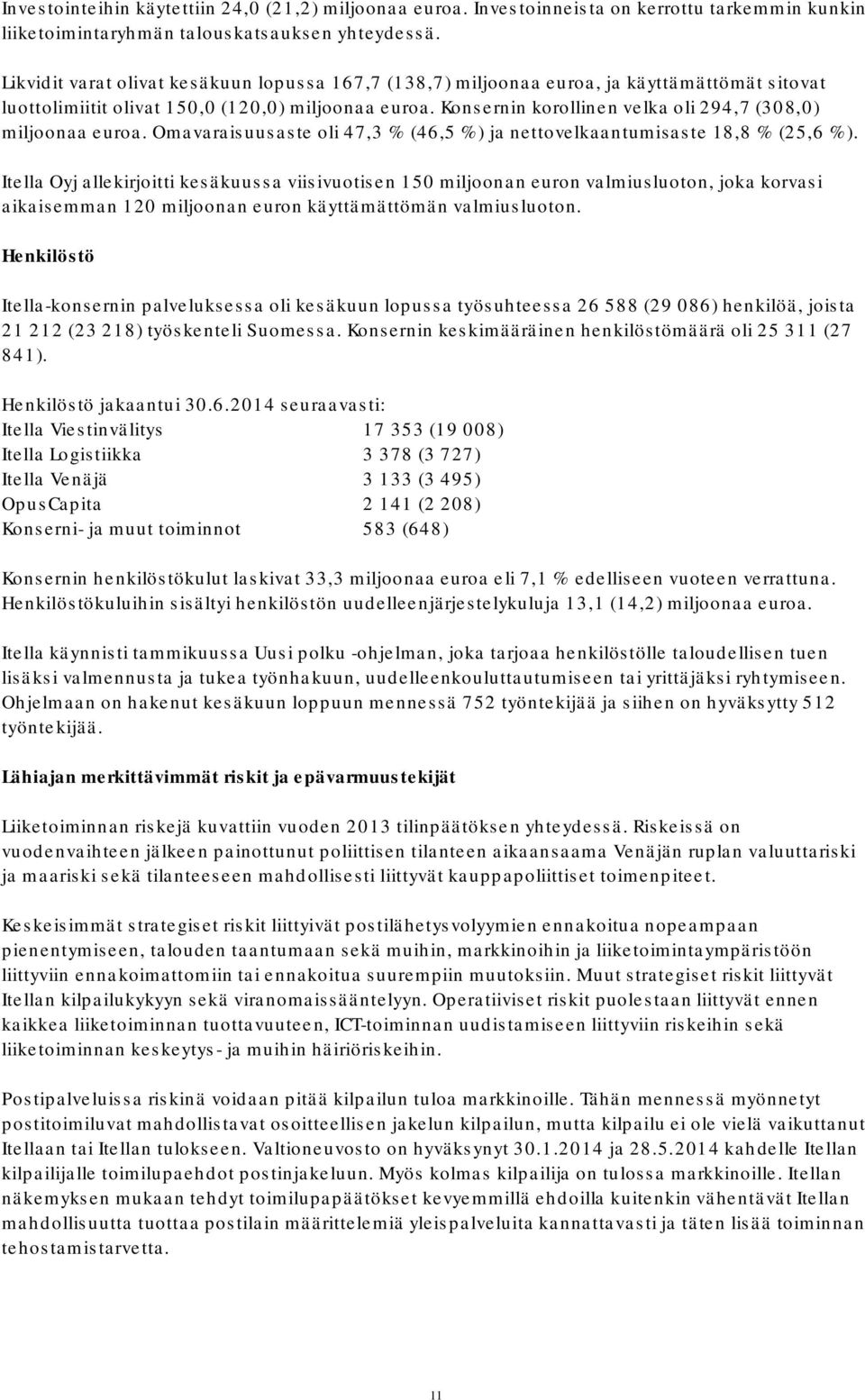 Konsernin korollinen velka oli 294,7 (308,0) miljoonaa euroa. Omavaraisuusaste oli 47,3 % (46,5 %) ja nettovelkaantumisaste 18,8 % (25,6 %).