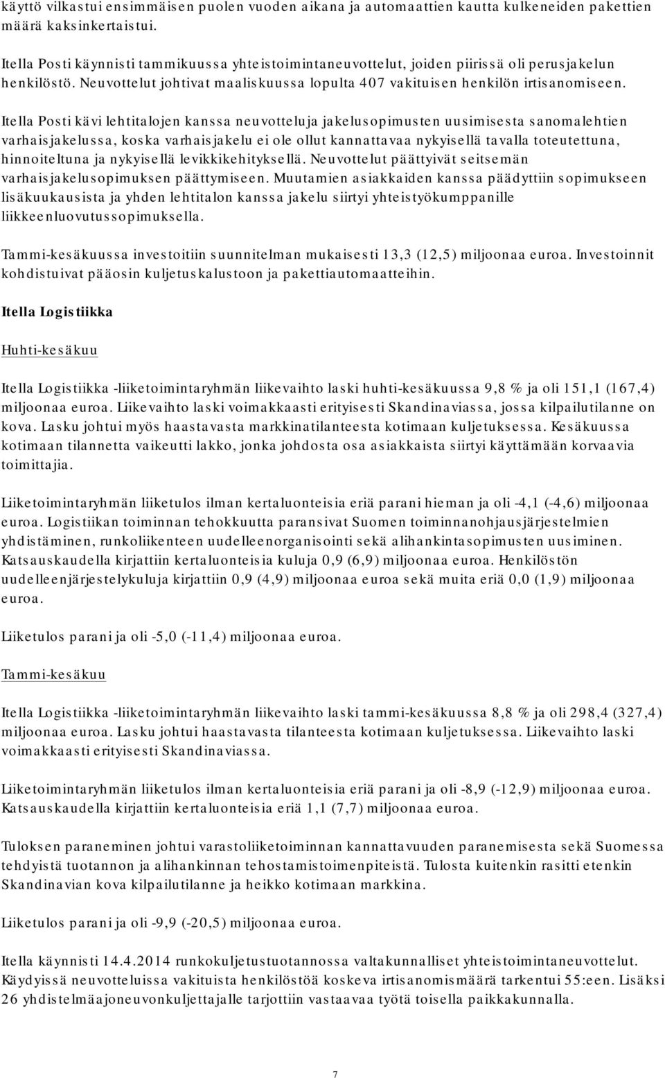 Itella Posti kävi lehtitalojen kanssa neuvotteluja jakelusopimusten uusimisesta sanomalehtien varhaisjakelussa, koska varhaisjakelu ei ole ollut kannattavaa nykyisellä tavalla toteutettuna,