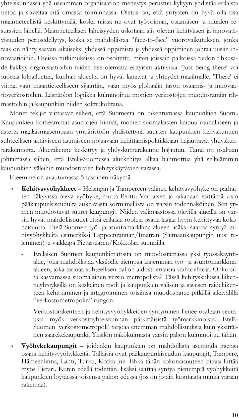 Maantieteellisen läheisyyden uskotaan siis olevan kehityksen ja innovatiivisuuden perusedellytys, koska se mahdollistaa face-to-face vuorovaikutuksen, jonka taas on nähty saavan aikaiseksi yhdessä