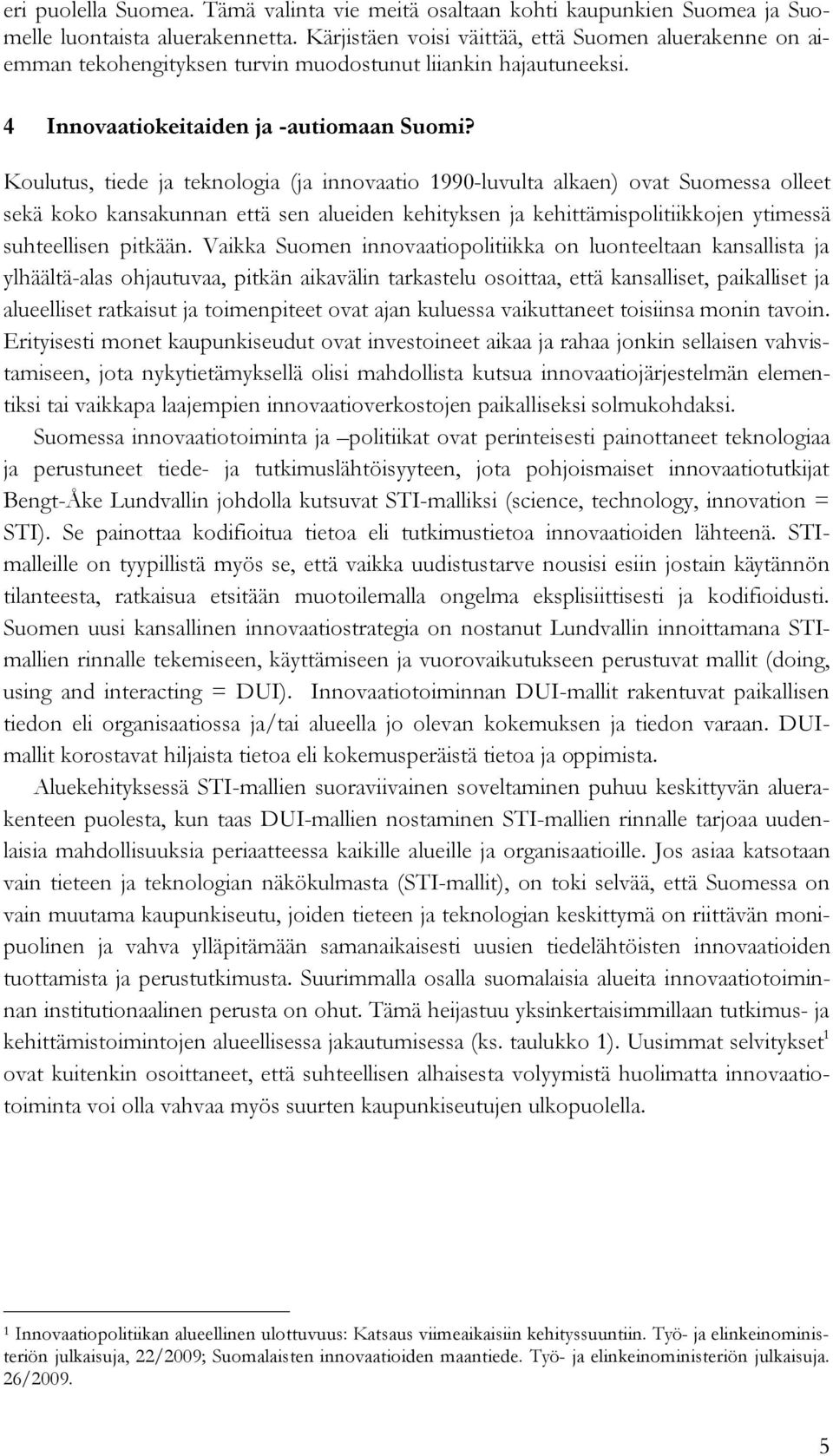 Koulutus, tiede ja teknologia (ja innovaatio 1990-luvulta alkaen) ovat Suomessa olleet sekä koko kansakunnan että sen alueiden kehityksen ja kehittämispolitiikkojen ytimessä suhteellisen pitkään.