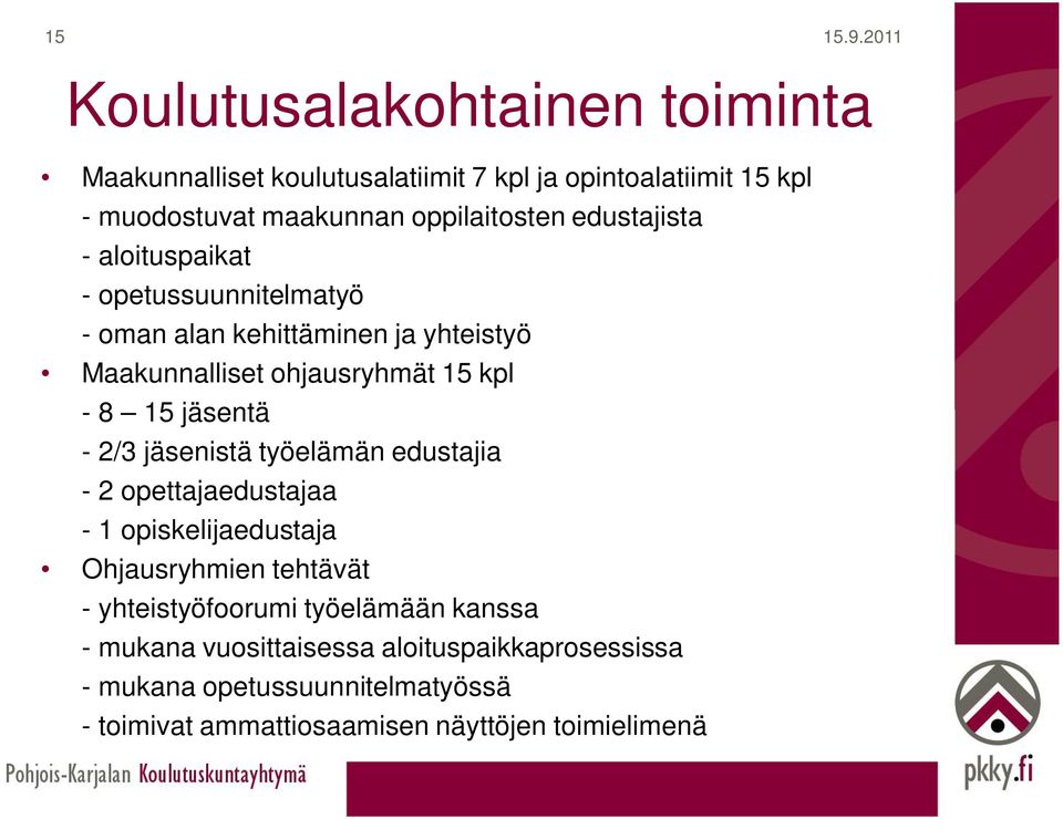 jäsentä - 2/3 jäsenistä työelämän edustajia - 2 opettajaedustajaa - 1 opiskelijaedustaja Ohjausryhmien tehtävät - yhteistyöfoorumi