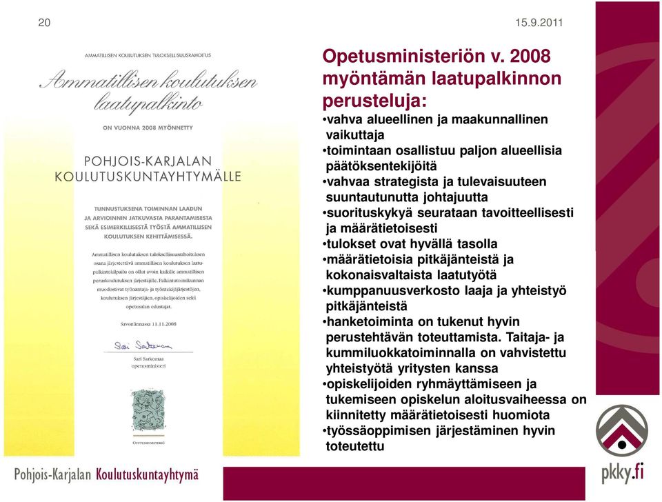 tulevaisuuteen suuntautunutta johtajuutta suorituskykyä seurataan tavoitteellisesti ja määrätietoisesti tulokset ovat hyvällä tasolla määrätietoisia pitkäjänteistä ja kokonaisvaltaista