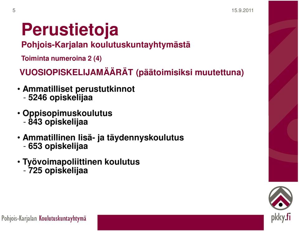 5246 opiskelijaa Oppisopimuskoulutus - 843 opiskelijaa Ammatillinen lisä- ja