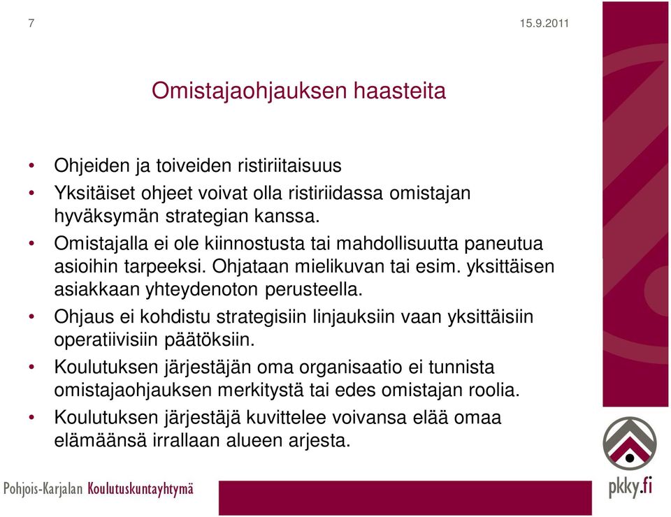 yksittäisen asiakkaan yhteydenoton perusteella. Ohjaus ei kohdistu strategisiin linjauksiin vaan yksittäisiin operatiivisiin päätöksiin.