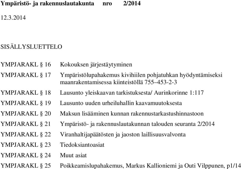 kaavamuutoksesta Maksun lisääminen kunnan rakennustarkastushinnastoon YMPJARAKL 21 Ympäristö- ja rakennuslautakunnan talouden seuranta 2/2014 YMPJARAKL 22