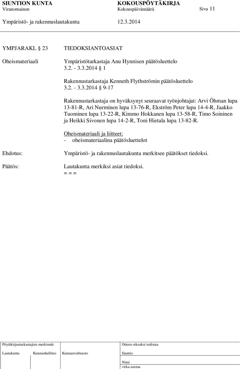 3.2014 9-17 Rakennustarkastaja on hyväksynyt seuraavat työnjohtajat: Arvi Öhman lupa 13-81-R, Ari Nurminen lupa 13-76-R, Ekström Peter lupa 14-4-R,
