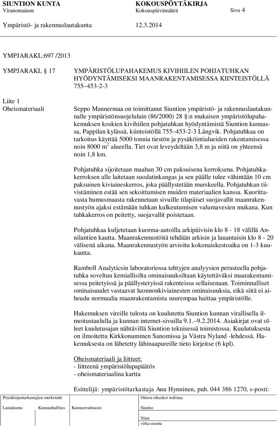 755 453-2-3 Långvik. Pohjatuhkaa on tarkoitus käyttää 5000 tonnia tiestön ja pysäköintialueiden rakentamisessa noin 8000 m 2 alueella. Tiet ovat leveydeltään 3,8 m ja niitä on yhteensä noin 1,8 km.