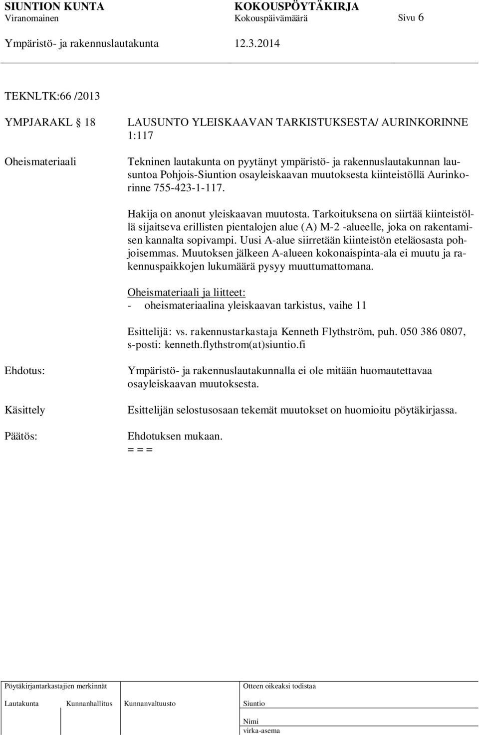 Tarkoituksena on siirtää kiinteistöllä sijaitseva erillisten pientalojen alue (A) M-2 -alueelle, joka on rakentamisen kannalta sopivampi. Uusi A-alue siirretään kiinteistön eteläosasta pohjoisemmas.