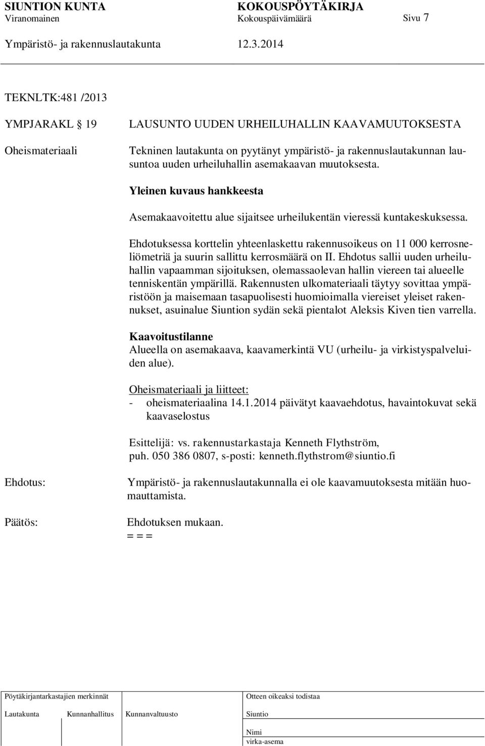 Ehdotuksessa korttelin yhteenlaskettu rakennusoikeus on 11 000 kerrosneliömetriä ja suurin sallittu kerrosmäärä on II.