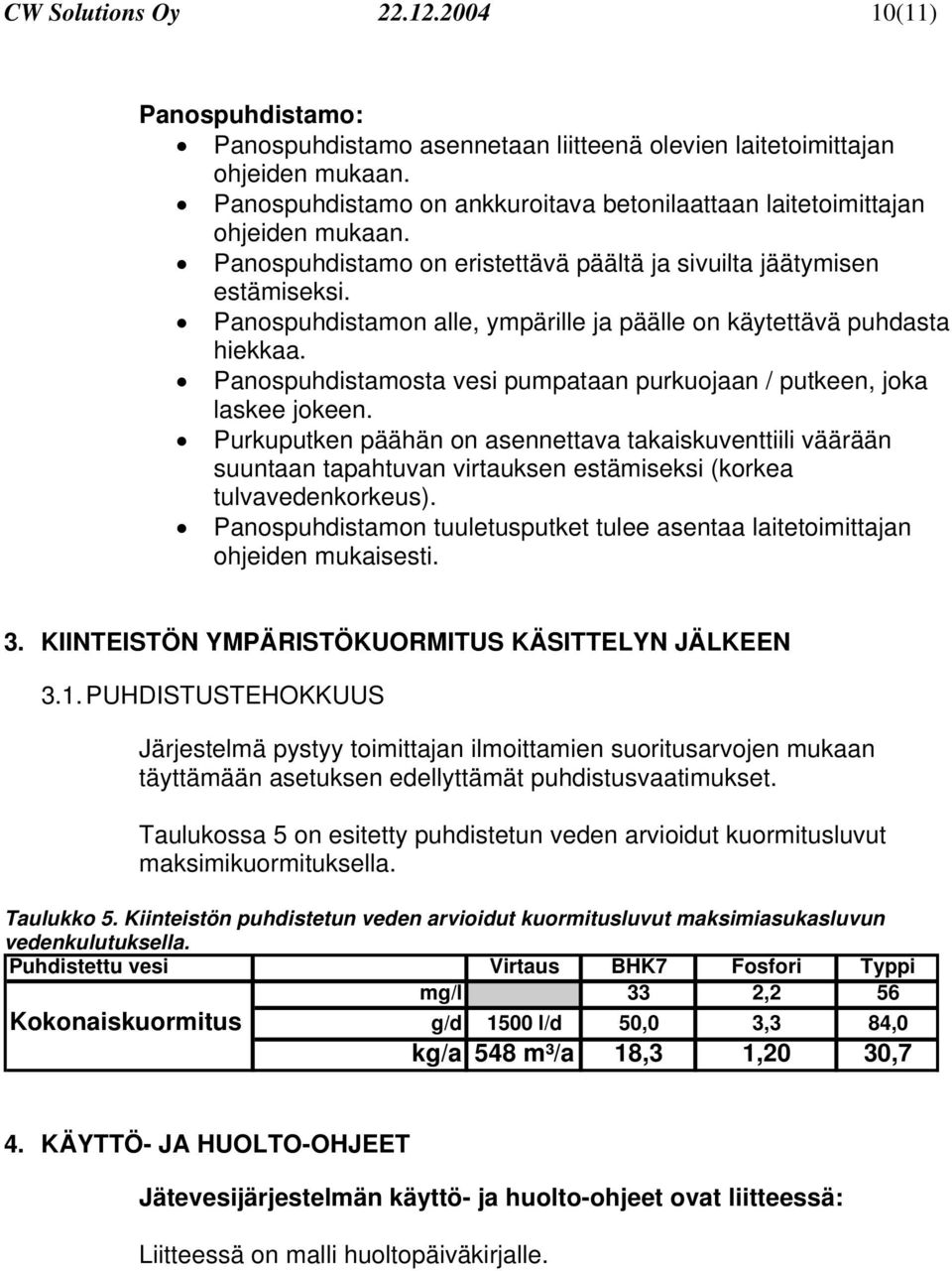 Panospuhdistamon alle, ympärille ja päälle on käytettävä puhdasta hiekkaa. Panospuhdistamosta vesi pumpataan purkuojaan / putkeen, joka laskee jokeen.