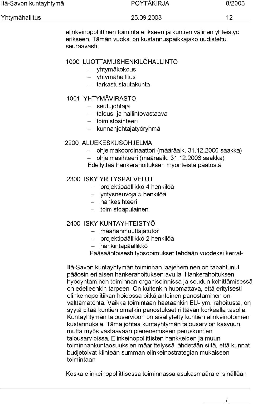 toimistosihteeri kunnanjohtajatyöryhmä 2200 ALUEKESKUSOHJELMA ohjelmakoordinaattori (määräaik. 31.12.2006 saakka) ohjelmasihteeri (määräaik. 31.12.2006 saakka) Edellyttää hankerahoituksen myönteistä päätöstä.