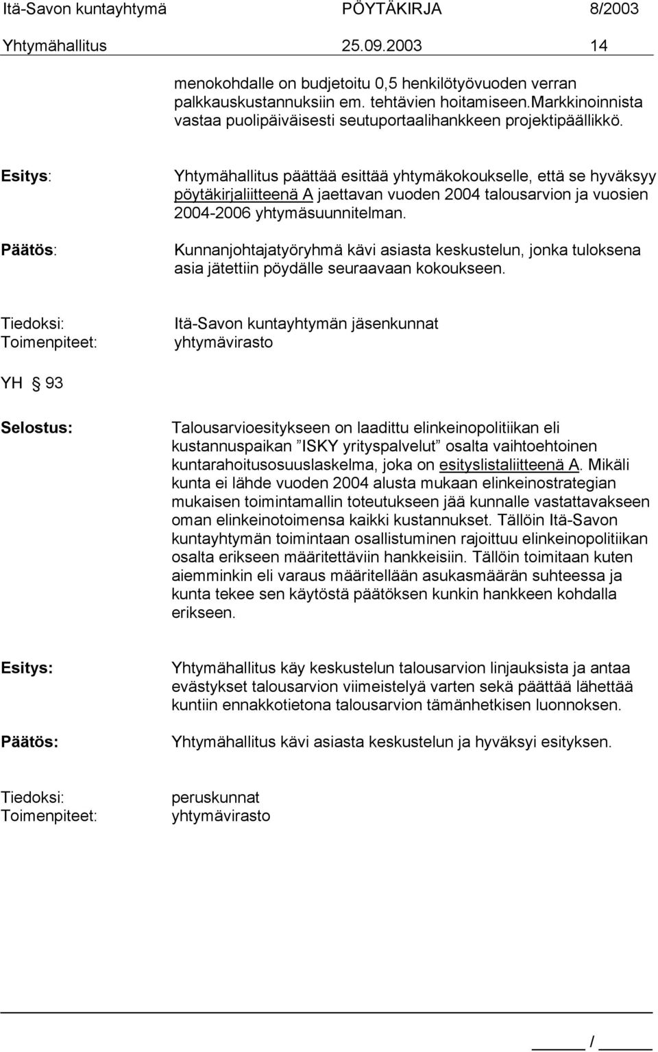 Yhtymähallitus päättää esittää yhtymäkokoukselle, että se hyväksyy pöytäkirjaliitteenä A jaettavan vuoden 2004 talousarvion ja vuosien 2004-2006 yhtymäsuunnitelman.