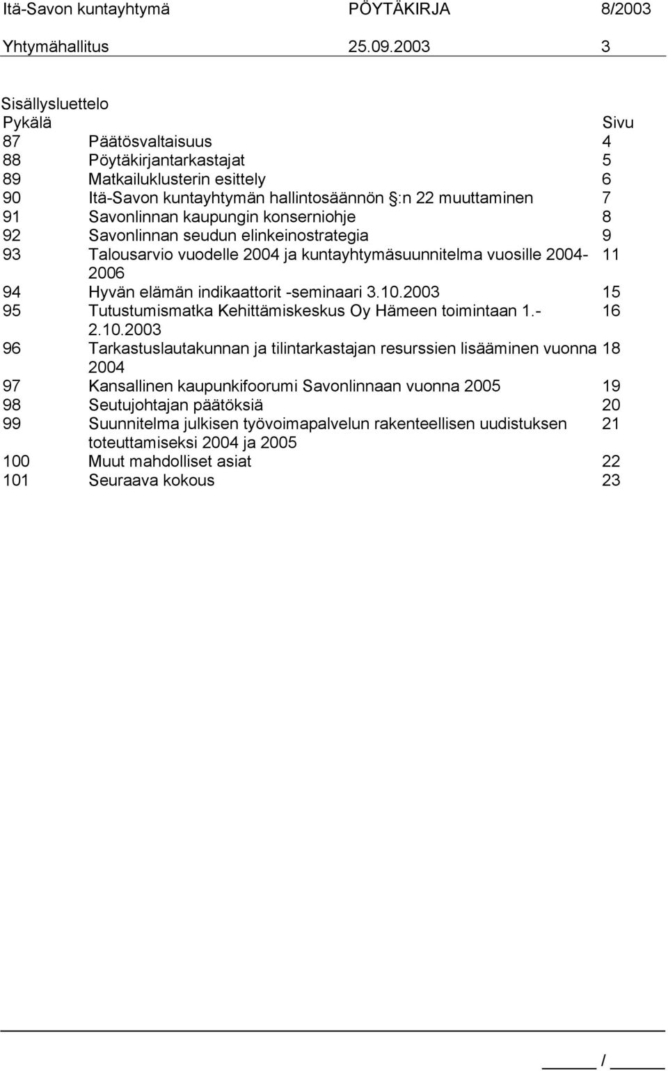 kaupungin konserniohje 8 92 Savonlinnan seudun elinkeinostrategia 9 93 Talousarvio vuodelle 2004 ja kuntayhtymäsuunnitelma vuosille 2004-11 2006 94 Hyvän elämän indikaattorit -seminaari 3.10.