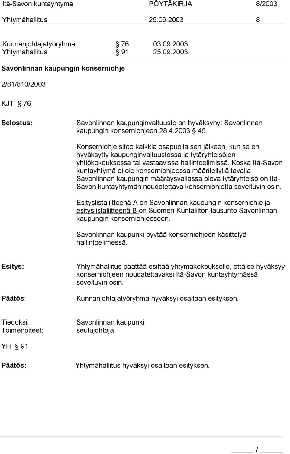 Koska Itä-Savon kuntayhtymä ei ole konserniohjeessa määritellyllä tavalla Savonlinnan kaupungin määräysvallassa oleva tytäryhteisö on Itä- Savon kuntayhtymän noudatettava konserniohjetta soveltuvin