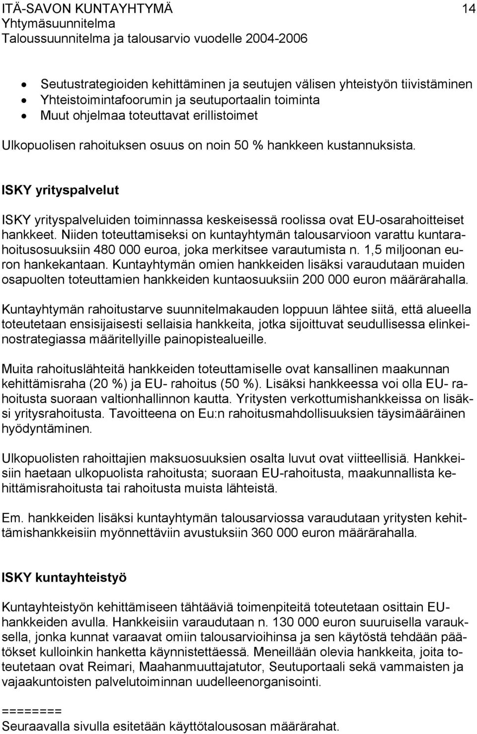 Niiden toteuttamiseksi on kuntayhtymän talousarvioon varattu kuntarahoitusosuuksiin 480 000 euroa, joka merkitsee varautumista n. 1,5 miljoonan euron hankekantaan.