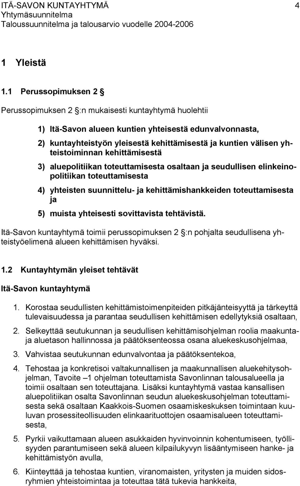 yhteistoiminnan kehittämisestä 3) aluepolitiikan toteuttamisesta osaltaan ja seudullisen elinkeinopolitiikan toteuttamisesta 4) yhteisten suunnittelu- ja kehittämishankkeiden toteuttamisesta ja 5)