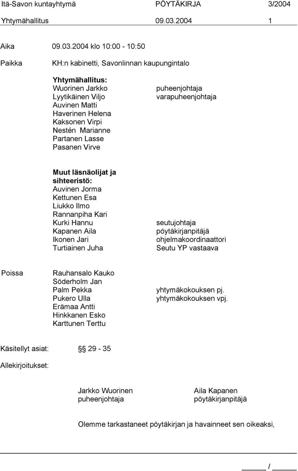 2004 klo 10:00-10:50 Paikka KH:n kabinetti, Savonlinnan kaupungintalo Yhtymähallitus: Wuorinen Jarkko Lyytikäinen Viljo Auvinen Matti Haverinen Helena Kaksonen Virpi Nestén Marianne Partanen Lasse