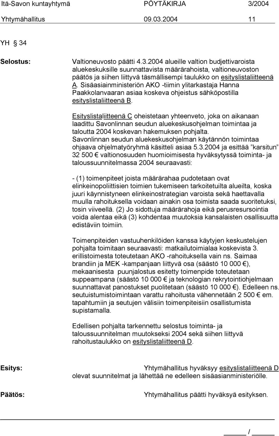 Esityslistaliitteenä C oheistetaan yhteenveto, joka on aikanaan laadittu Savonlinnan seudun aluekeskusohjelman toimintaa ja taloutta 2004 koskevan hakemuksen pohjalta.