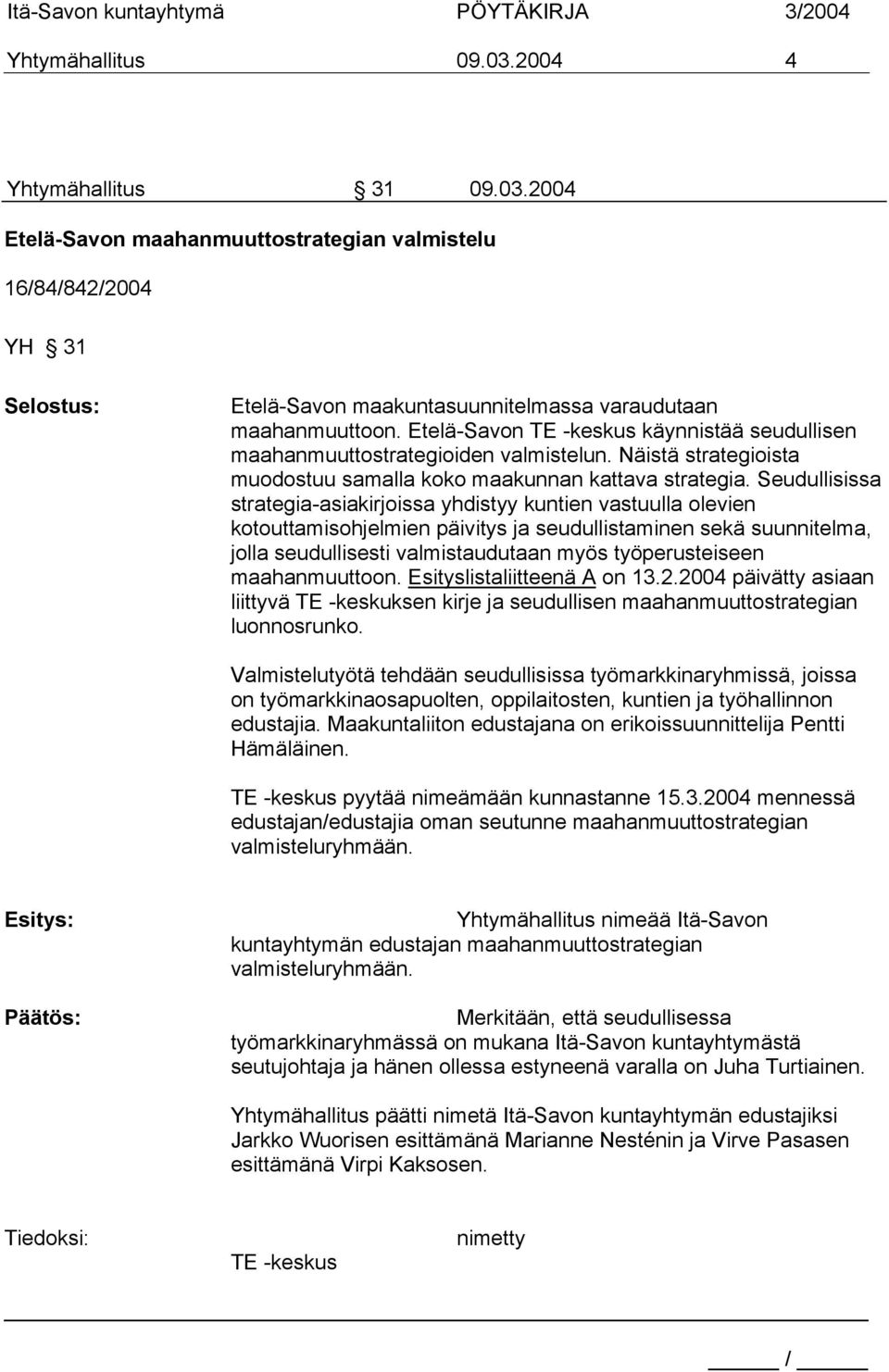 Seudullisissa strategia-asiakirjoissa yhdistyy kuntien vastuulla olevien kotouttamisohjelmien päivitys ja seudullistaminen sekä suunnitelma, jolla seudullisesti valmistaudutaan myös työperusteiseen