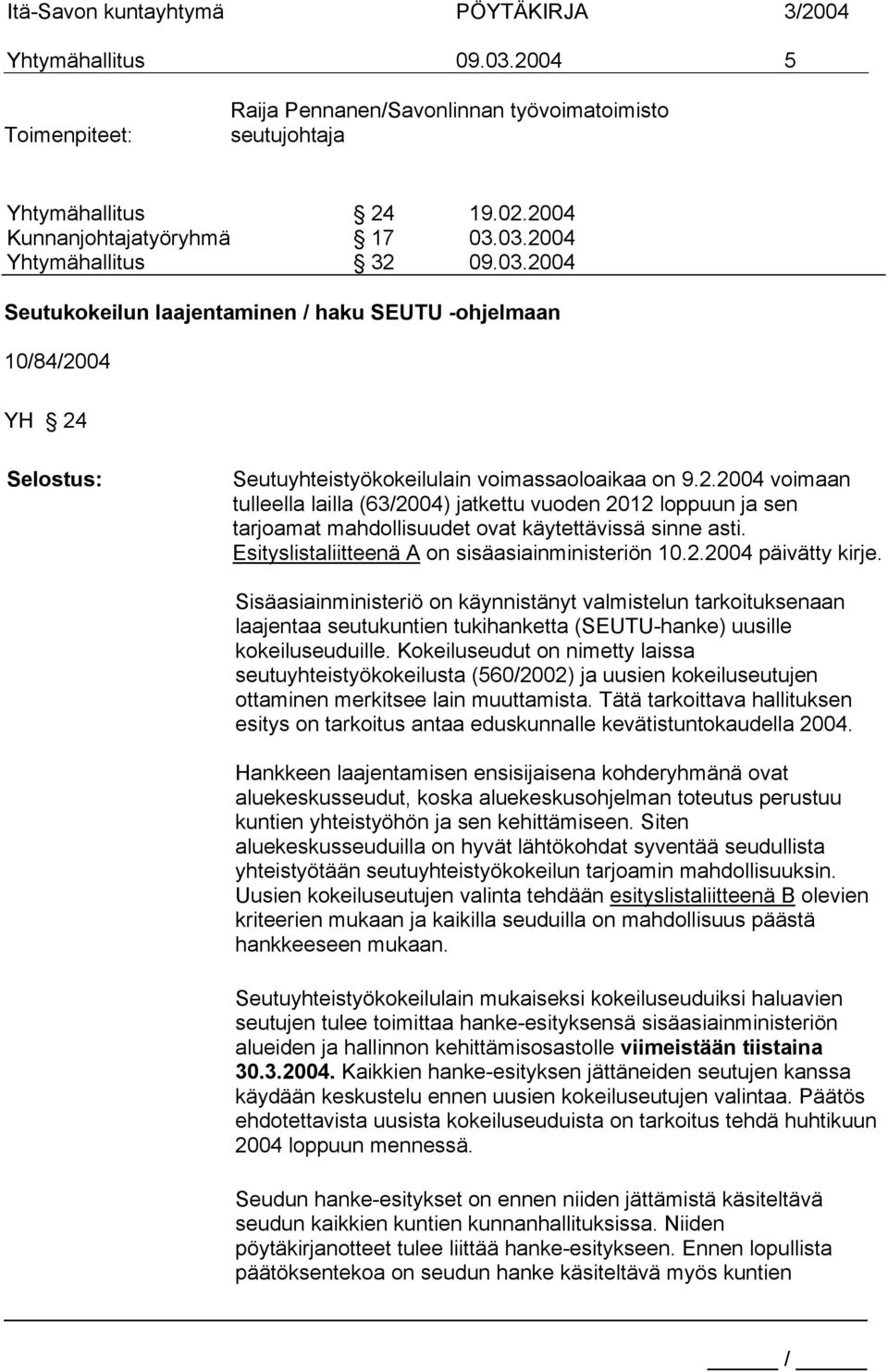 Sisäasiainministeriö on käynnistänyt valmistelun tarkoituksenaan laajentaa seutukuntien tukihanketta (SEUTU-hanke) uusille kokeiluseuduille.