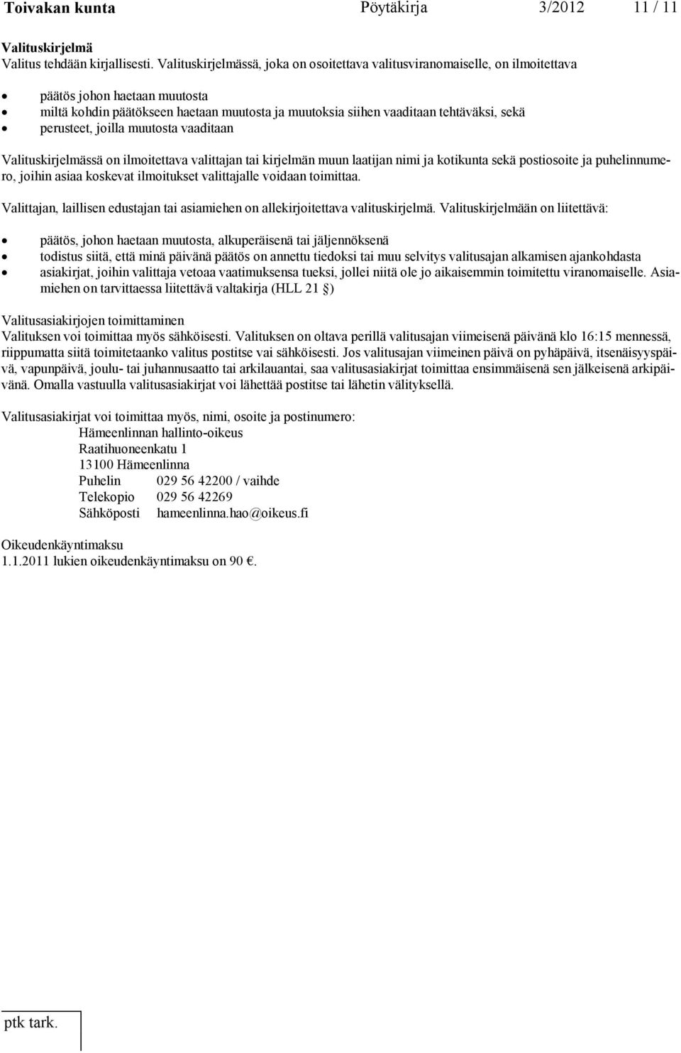 perusteet, joilla muutosta vaaditaan Valituskirjelmässä on ilmoitettava valittajan tai kirjelmän muun laatijan nimi ja kotikunta sekä postiosoite ja puhelinnumero, joihin asiaa koskevat ilmoitukset