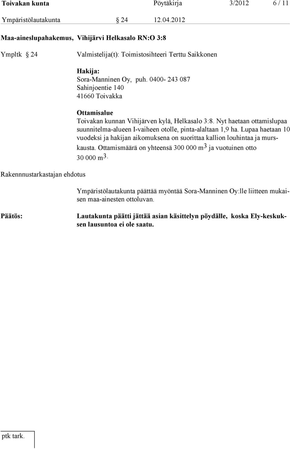 0400-243 087 Sahinjoentie 140 41660 Toivakka Ottamisalue Toivakan kunnan Vihijärven kylä, Helkasalo 3:8. Nyt haetaan ottamislupaa suunnitelma-alueen I-vaiheen otolle, pinta-alaltaan 1,9 ha.