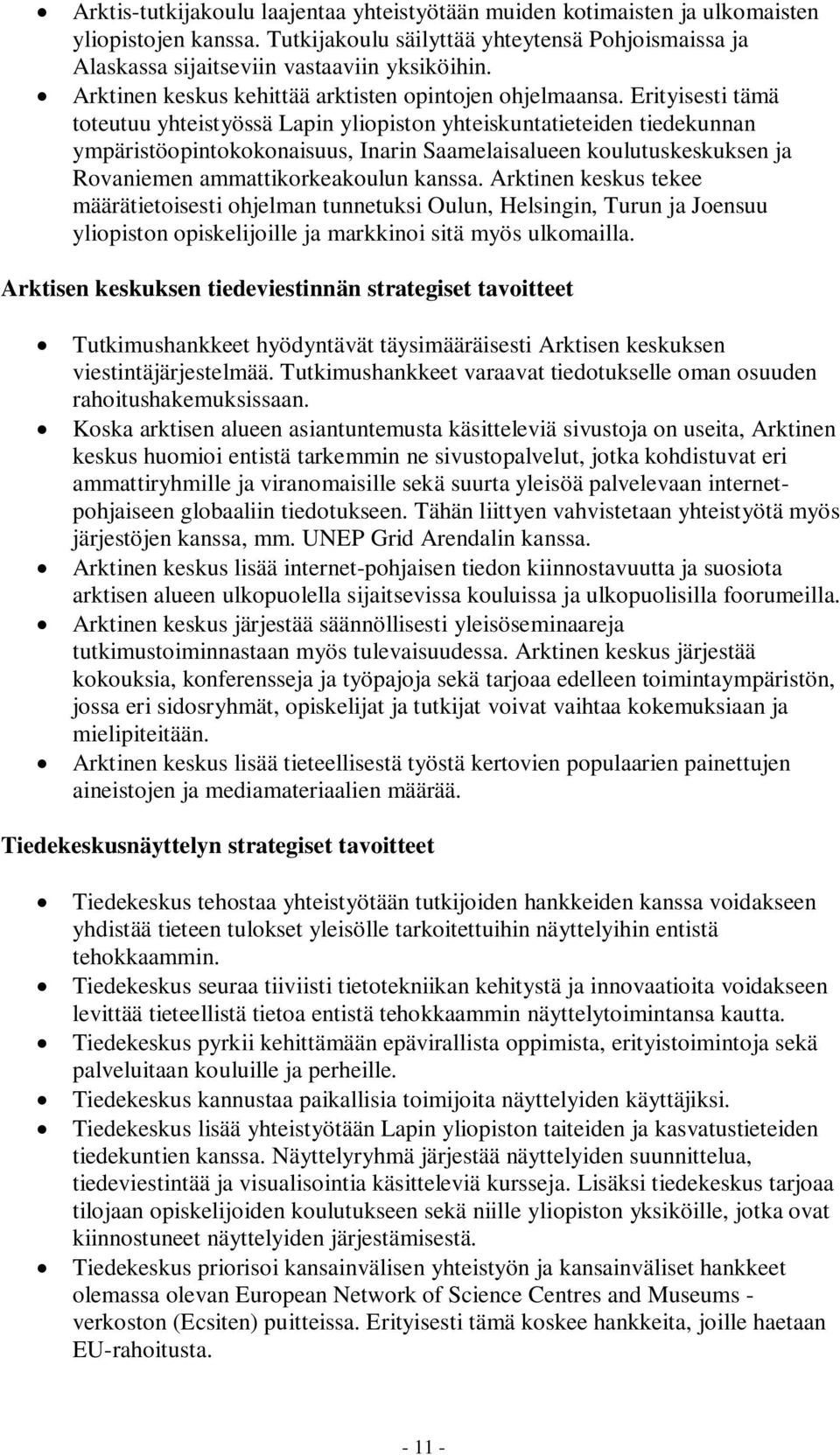 Erityisesti tämä toteutuu yhteistyössä Lapin yliopiston yhteiskuntatieteiden tiedekunnan ympäristöopintokokonaisuus, Inarin Saamelaisalueen koulutuskeskuksen ja Rovaniemen ammattikorkeakoulun kanssa.