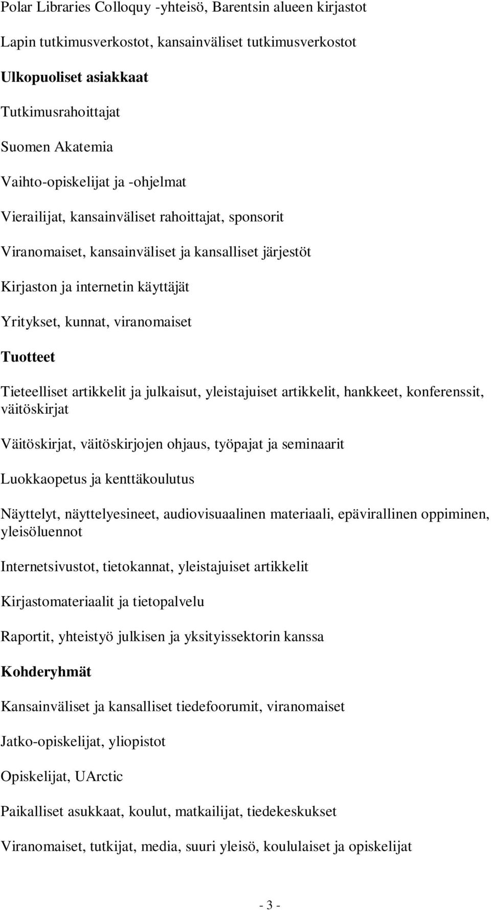 Tieteelliset artikkelit ja julkaisut, yleistajuiset artikkelit, hankkeet, konferenssit, väitöskirjat Väitöskirjat, väitöskirjojen ohjaus, työpajat ja seminaarit Luokkaopetus ja kenttäkoulutus