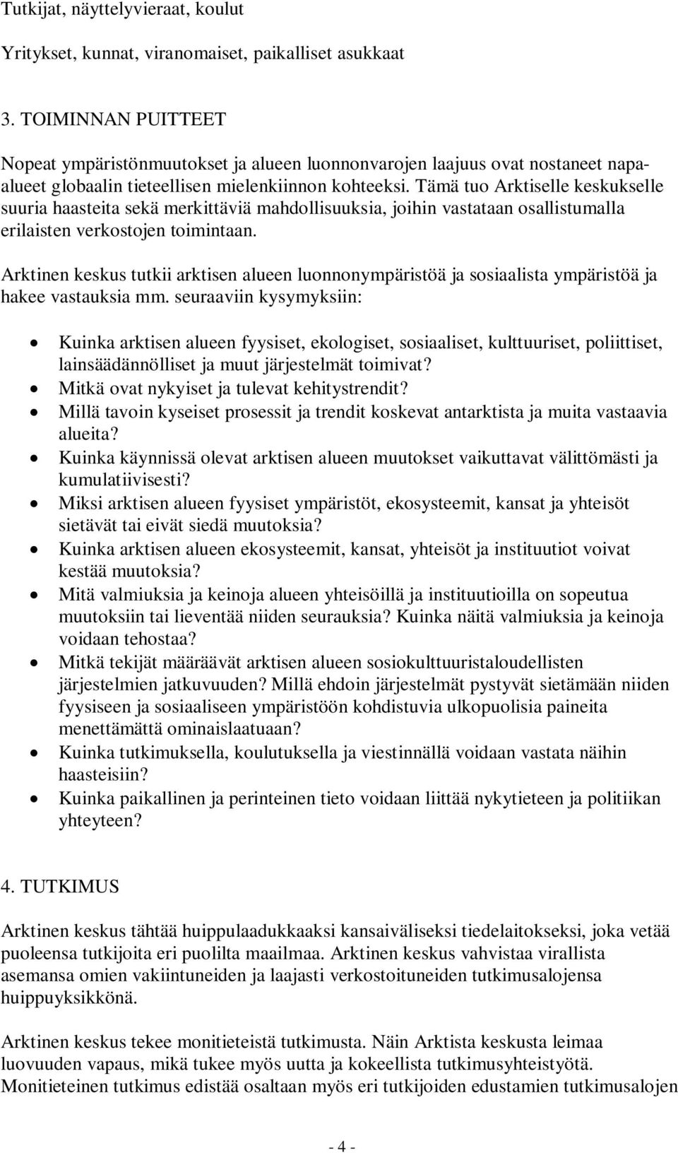 Tämä tuo Arktiselle keskukselle suuria haasteita sekä merkittäviä mahdollisuuksia, joihin vastataan osallistumalla erilaisten verkostojen toimintaan.