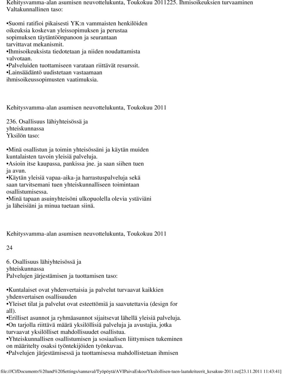 Osallisuus lähiyhteisössä ja yhteiskunnassa Minä osallistun ja toimin yhteisössäni ja käytän muiden kuntalaisten tavoin yleisiä palveluja. Asioin itse kaupassa, pankissa jne.