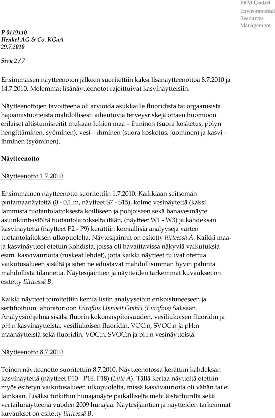 maa ihminen (suora kosketus, pölyn hengittäminen, syöminen), vesi ihminen (suora kosketus, juominen) ja kasvi - ihminen (syöminen). Näytteenotto Näytteenotto 1.7.