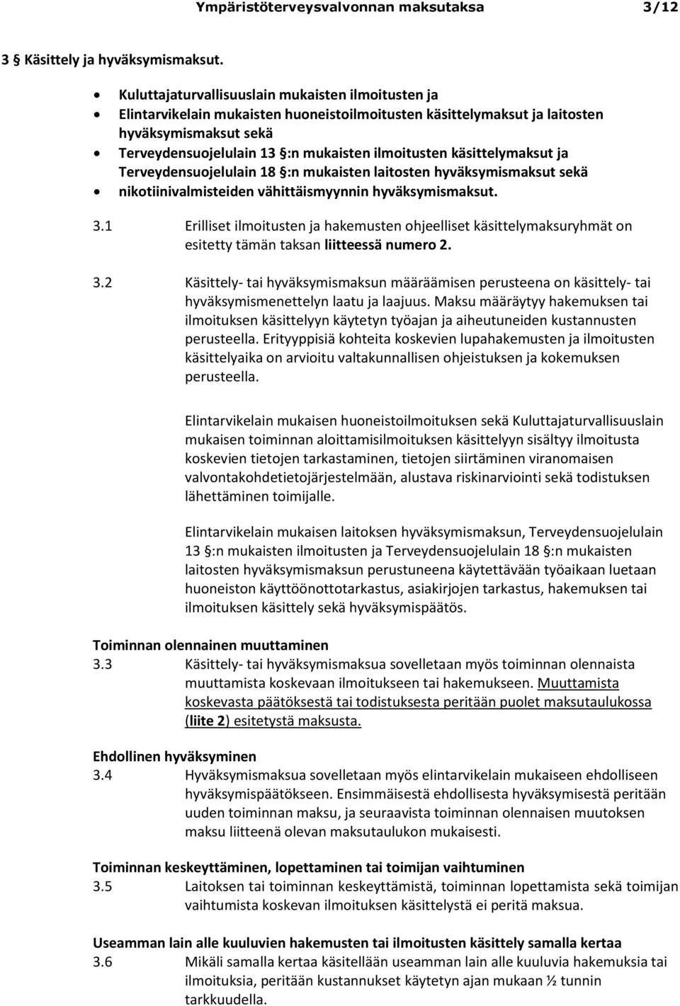 käsittelymaksut ja Terveydensuojelulain 18 :n mukaisten laitosten hyväksymismaksut sekä nikotiinivalmisteiden vähittäismyynnin hyväksymismaksut. 3.