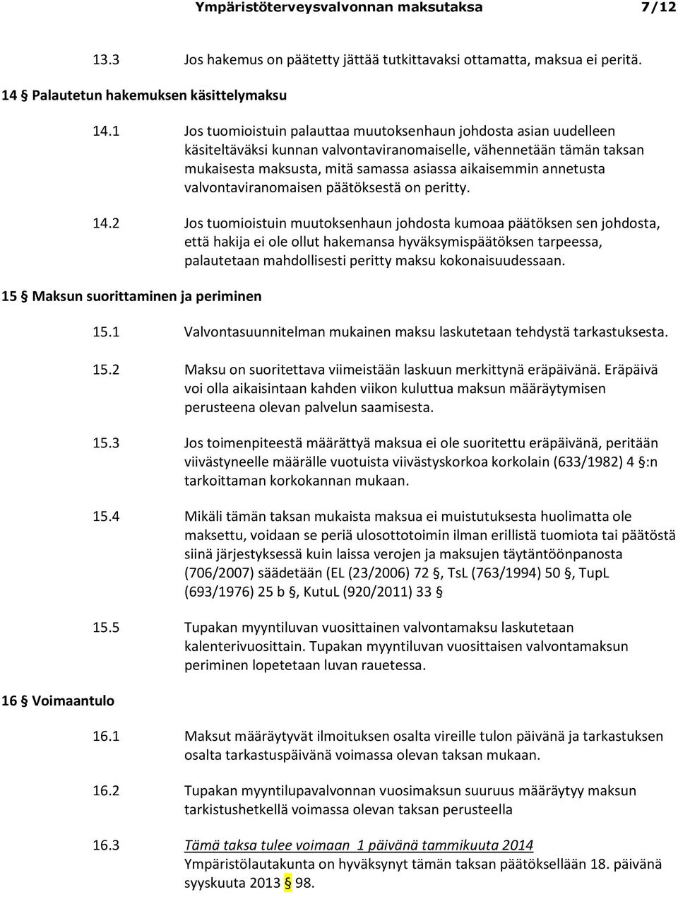 annetusta valvontaviranomaisen päätöksestä on peritty. 14.